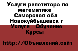 Услуги репетитора по математике  - Самарская обл., Новокуйбышевск г. Услуги » Обучение. Курсы   